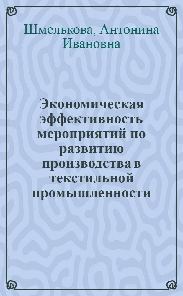 Экономическая эффективность мероприятий по развитию производства в текстильной промышленности : Учеб. пособие