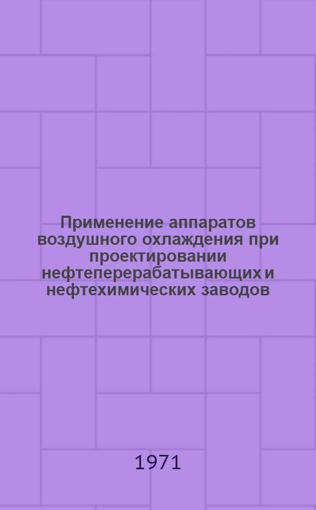 Применение аппаратов воздушного охлаждения при проектировании нефтеперерабатывающих и нефтехимических заводов : Обзор