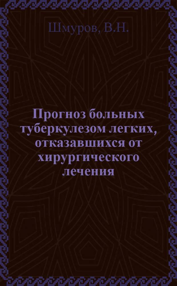 Прогноз больных туберкулезом легких, отказавшихся от хирургического лечения : Автореф. дис. на соискание учен. степени канд. мед. наук : (776)