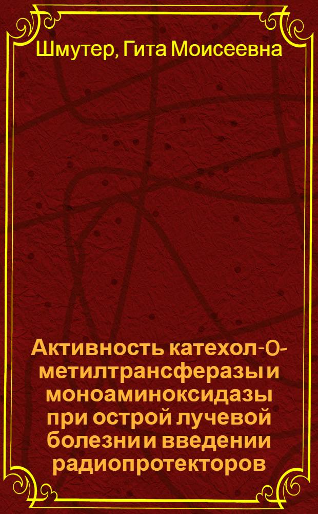 Активность катехол-O-метилтрансферазы и моноаминоксидазы при острой лучевой болезни и введении радиопротекторов : Автореф. дис. на соиск. учен. степени канд. мед. наук : (14.00.19)