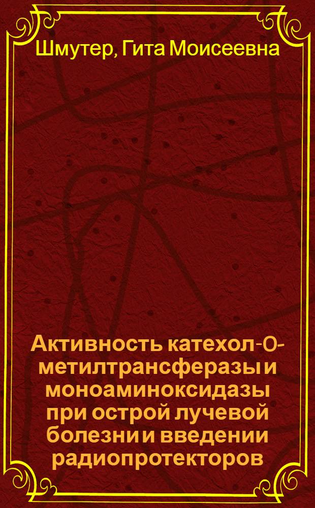 Активность катехол-O-метилтрансферазы и моноаминоксидазы при острой лучевой болезни и введении радиопротекторов : Автореф. дис. на соиск. учен. степени канд. мед. наук : (14.00.19)