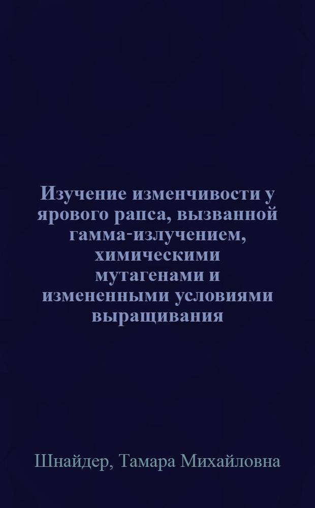 Изучение изменчивости у ярового рапса, вызванной гамма-излучением, химическими мутагенами и измененными условиями выращивания : Автореф. дис. на соискание учен. степени канд. биол. наук : (03.103)