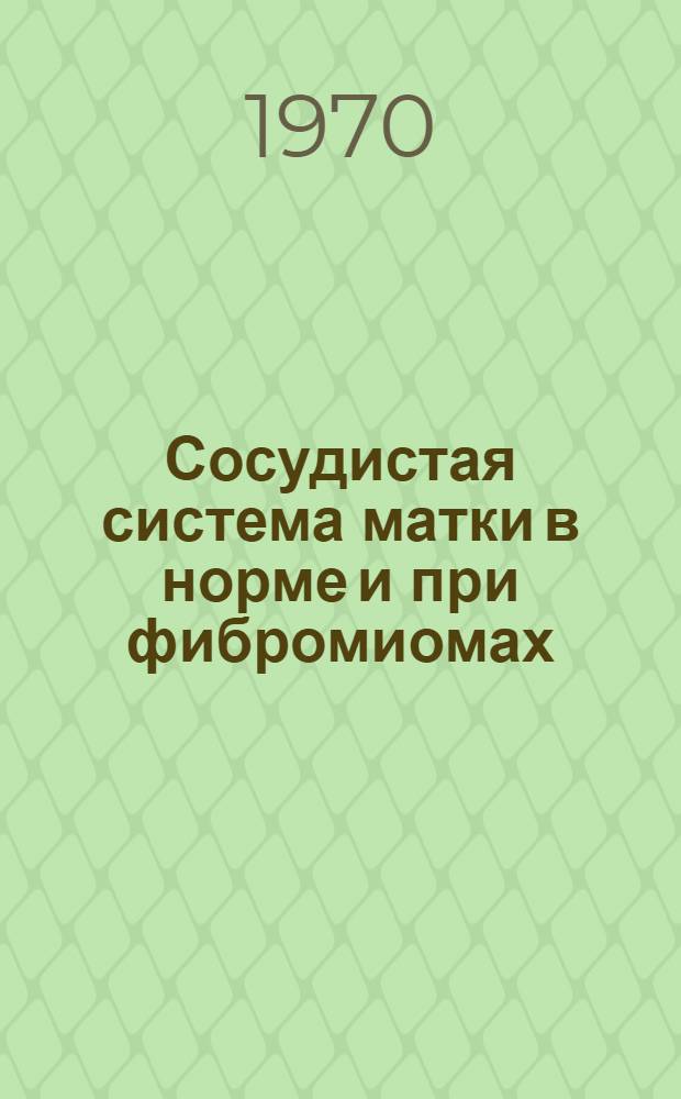 Сосудистая система матки в норме и при фибромиомах : Автореф. дис. на соискание учен. степени канд. мед. наук : (14.751)
