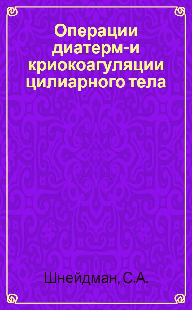 Операции диатермо- и криокоагуляции цилиарного тела : (Клинико-эксперим. исследования) : Автореферат дис. на соискание учен. степени канд. мед. наук : (757)