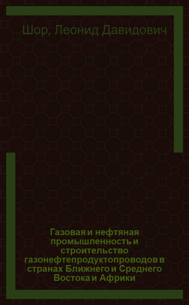 Газовая и нефтяная промышленность и строительство газонефтепродуктопроводов в странах Ближнего и Среднего Востока и Африки