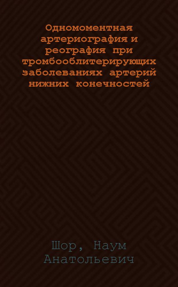 Одномоментная артериография и реография при тромбооблитерирующих заболеваниях артерий нижних конечностей : (Эксперим.-клинич. исследование) : Автореф. дис. на соискание учен. степени канд. мед. наук : (777)