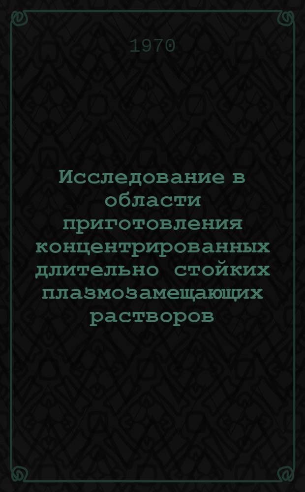 Исследование в области приготовления концентрированных длительно стойких плазмозамещающих растворов : Автореф. дис. на соискание учен. степени канд. фармацевт. наук : (15.790)