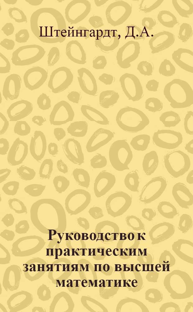 Руководство к практическим занятиям по высшей математике : (Определ. интеграл) : Пособие для студентов-заочников инж. специальностей с.-х. вузов