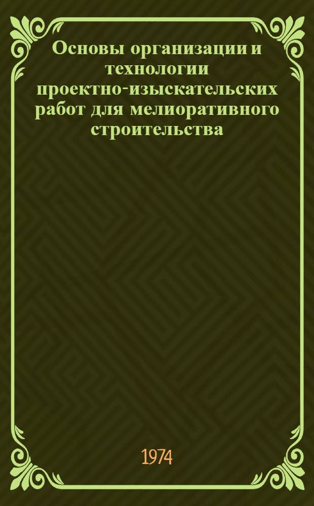 Основы организации и технологии проектно-изыскательских работ для мелиоративного строительства : (Курс лекций)
