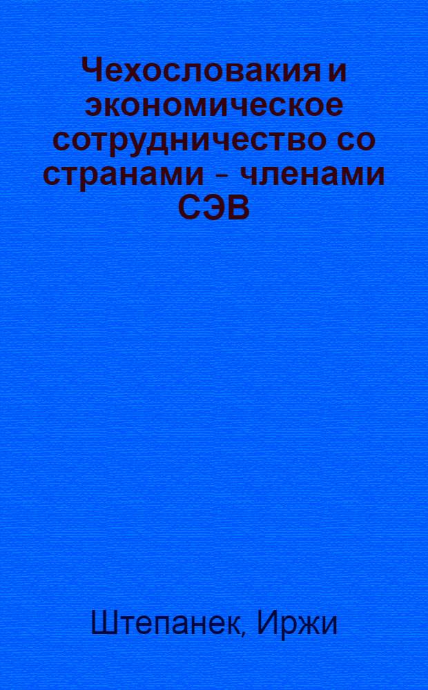 Чехословакия и экономическое сотрудничество со странами - членами СЭВ : Пер. с чеш