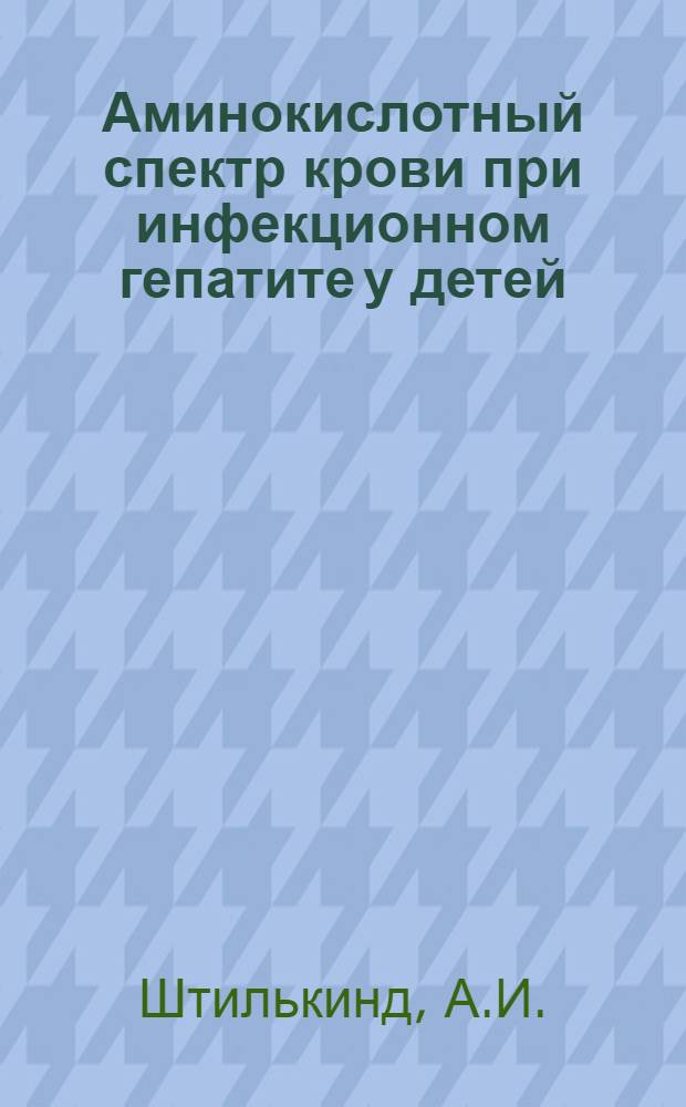 Аминокислотный спектр крови при инфекционном гепатите у детей : (В остром периоде, в периоде реконвалесценции и при хроническом течении заболевания) : Автореф. дис. на соискание учен. степени канд. мед. наук : (758)