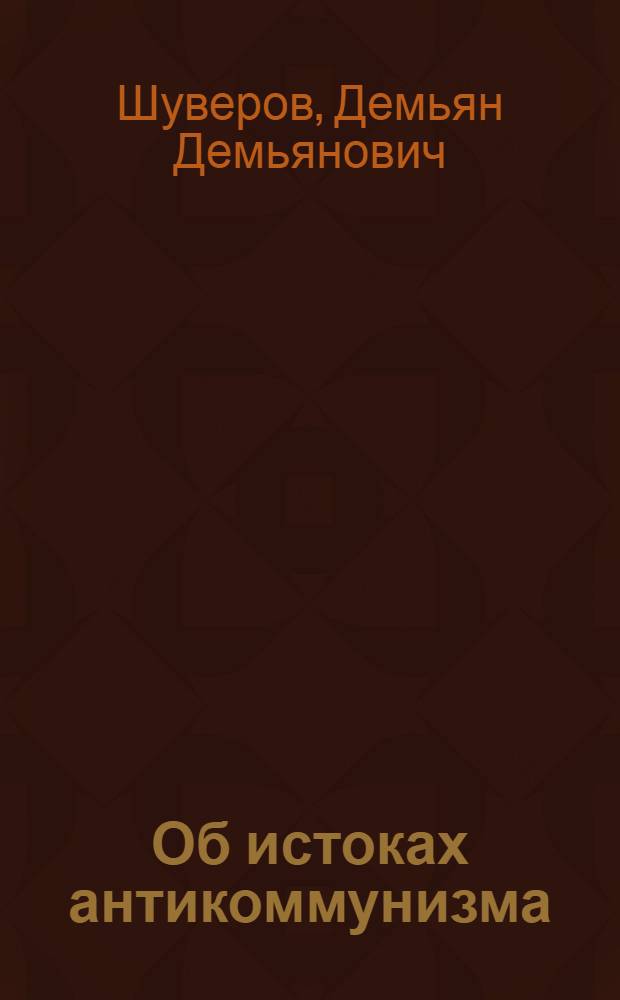 Об истоках антикоммунизма : Идеология и тактика буржуазии 1871-1917 : Учеб. пособие