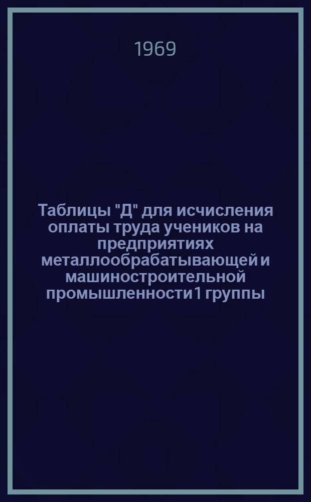 Таблицы "Д" для исчисления оплаты труда учеников на предприятиях металлообрабатывающей и машиностроительной промышленности 1 группы