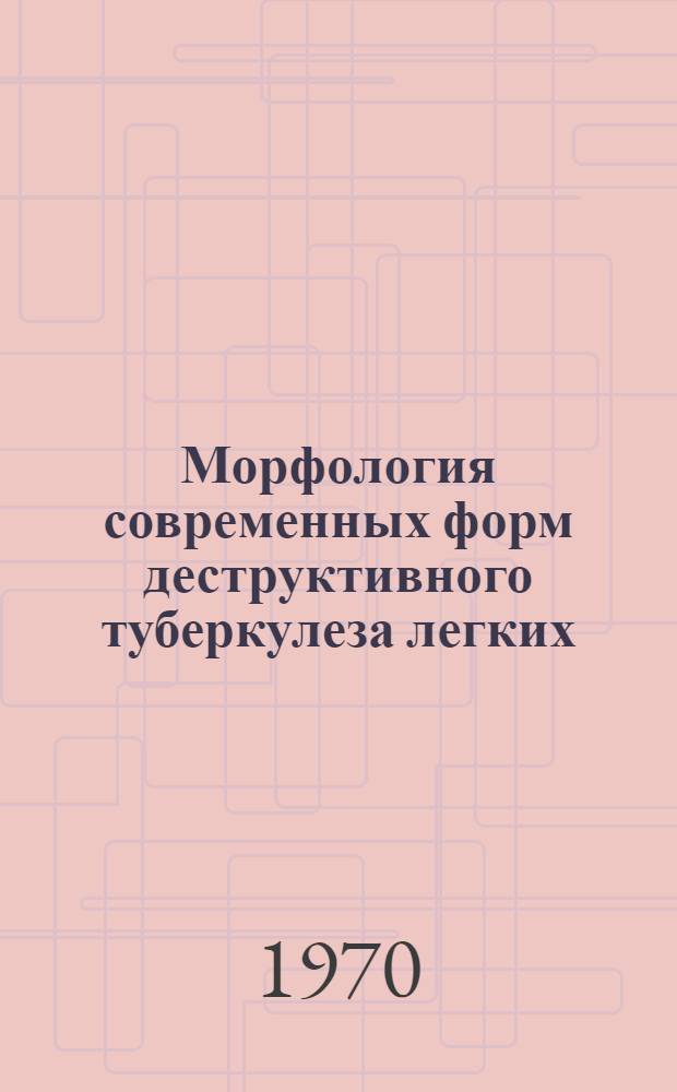 Морфология современных форм деструктивного туберкулеза легких : (По материалам реакций) : Автореф. дис. на соискание учен. степени канд. мед. наук : (764)