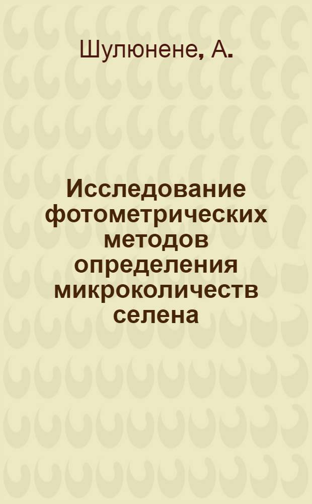 Исследование фотометрических методов определения микроколичеств селена : Автореферат дис. на соискание учен. степени канд. хим. наук : (071)