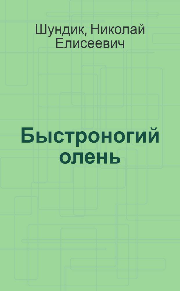 Быстроногий олень : роман : в 4-х частях