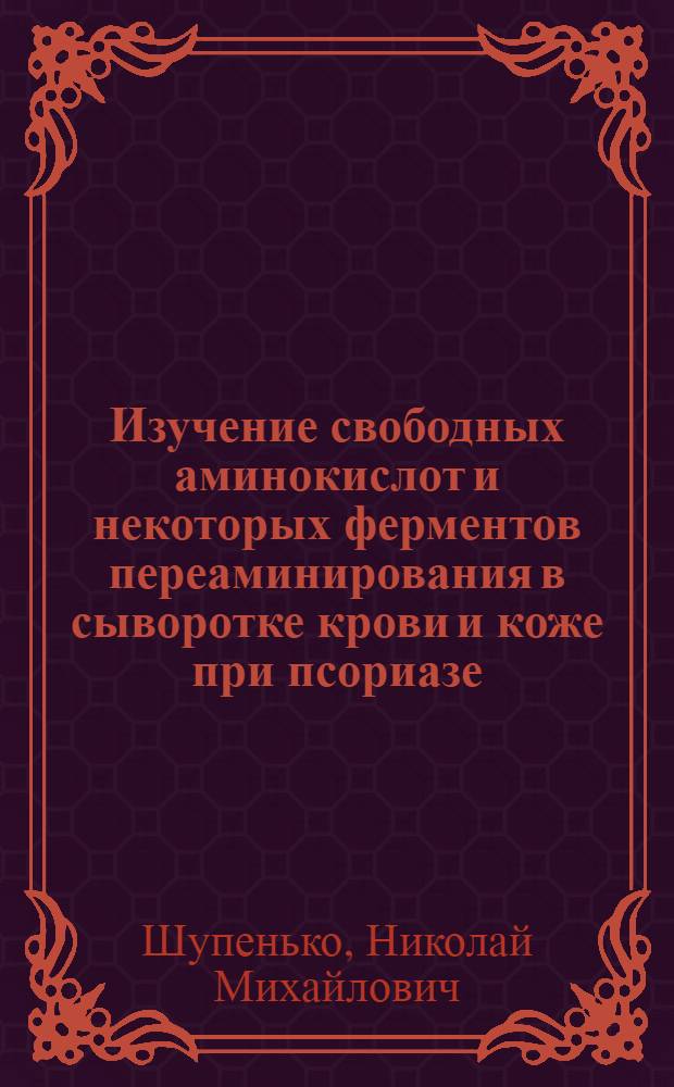 Изучение свободных аминокислот и некоторых ферментов переаминирования в сыворотке крови и коже при псориазе : Автореф. дис. на соиск. учен. степени канд. мед. наук : (14.00.11)