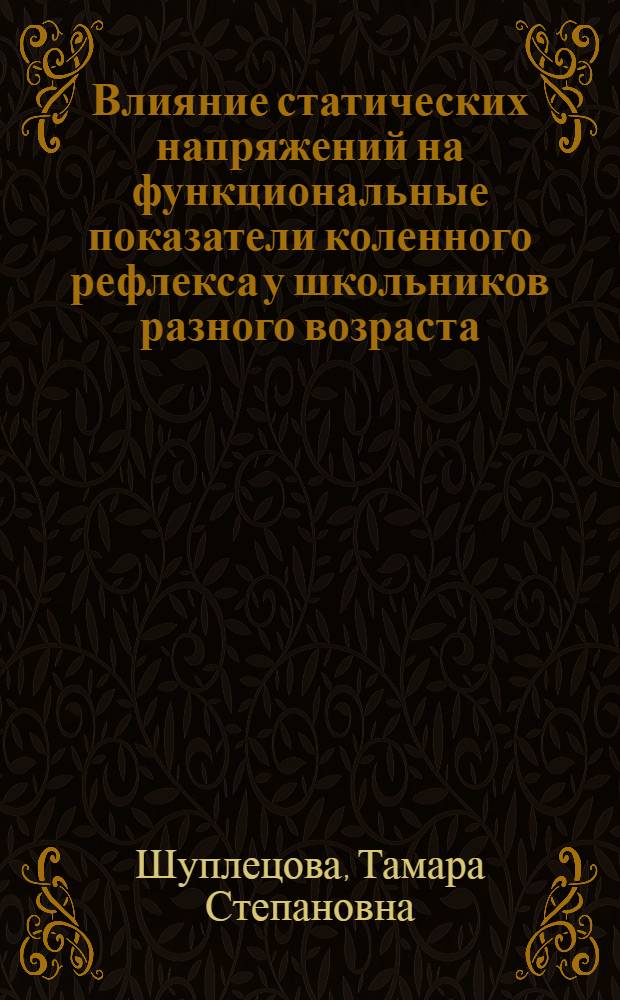 Влияние статических напряжений на функциональные показатели коленного рефлекса у школьников разного возраста : Автореф. дис. на соиск. учен. степени канд. мед. наук : (03.00.13)