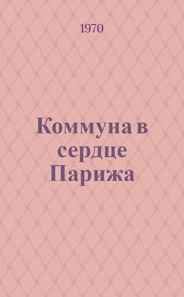 Коммуна в сердце Парижа : По неизданным документам архива префектуры полиции, документам Нац. архива, Воен.-ист. архива и по опубл. источникам