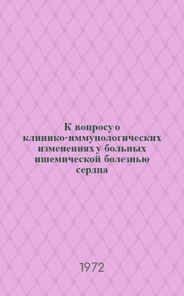 К вопросу о клинико-иммунологических изменениях у больных ишемической болезнью сердца : Автореф. дис. на соиск. учен. степени канд. мед. наук : (14.00.05)