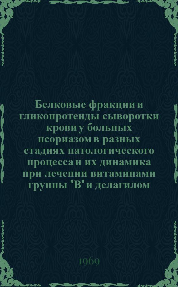 Белковые фракции и гликопротеиды сыворотки крови у больных псориазом в разных стадиях патологического процесса и их динамика при лечении витаминами группы "В" и делагилом : Автореф. дис. на соискание учен. степени канд. мед. наук : (760)