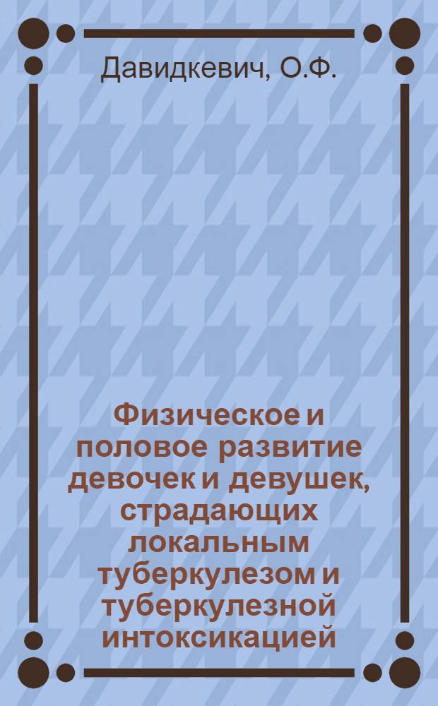 Физическое и половое развитие девочек и девушек, страдающих локальным туберкулезом и туберкулезной интоксикацией : Автореф. дис. на соискание учен. степени канд. мед. наук : (750)