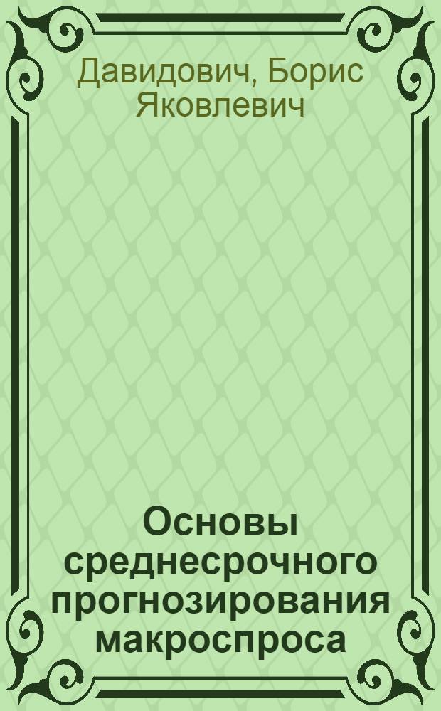 Основы среднесрочного прогнозирования макроспроса : Учеб. пособие