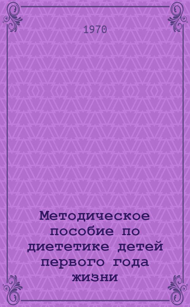 Методическое пособие по диететике детей первого года жизни : Для студентов 6 курса, интернов педфака и молодых врачей