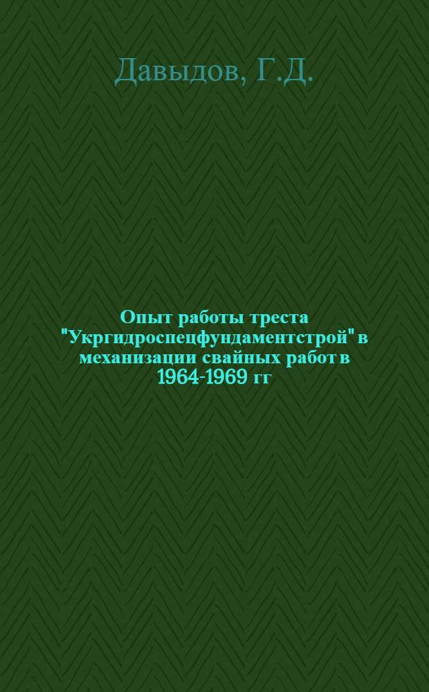 Опыт работы треста "Укргидроспецфундаментстрой" в механизации свайных работ в 1964-1969 гг. : Всесоюз. школа передовых методов организации труда и механизации при производстве свайных работ в пром. строительстве