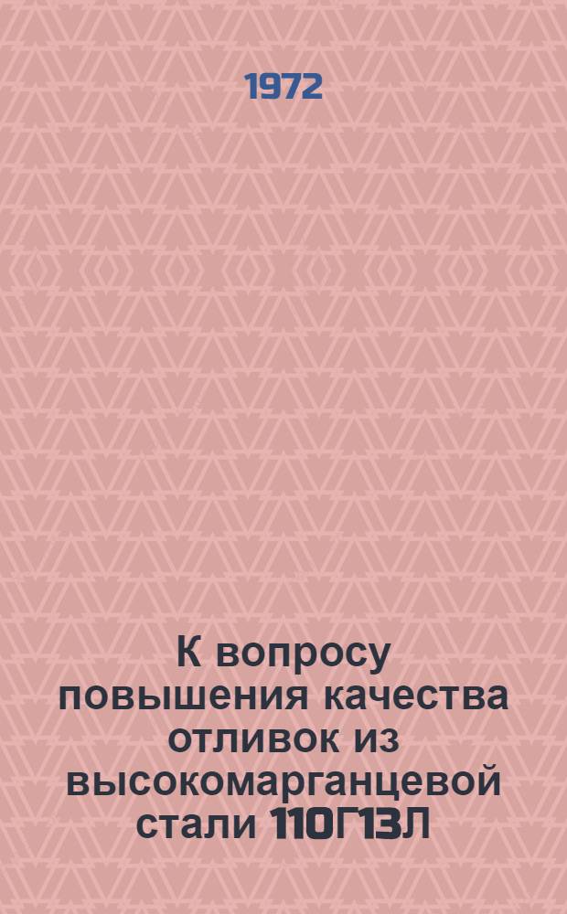 К вопросу повышения качества отливок из высокомарганцевой стали 110Г13Л : (Из опыта работы Норильск. ордена Ленина горно-металлург. комбината им. А.П. Завенягина)