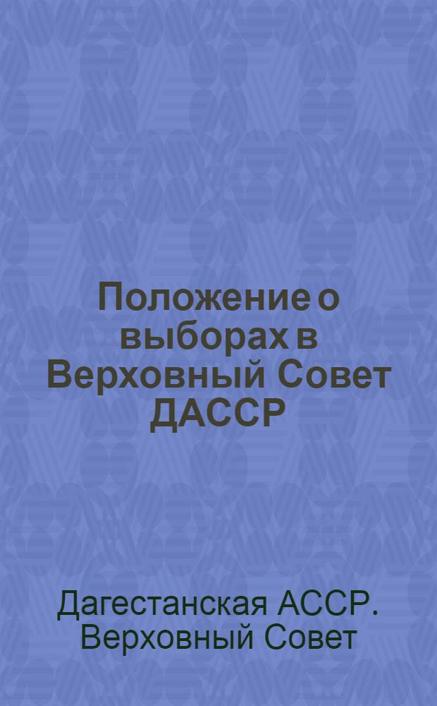 Положение о выборах в Верховный Совет ДАССР : Изм. внесены Указами Президиума Верховного Совета ДАССР от 7 янв. 1959 г., от 10 янв. 1963 г., от 2 и 30 дек. 1966 г