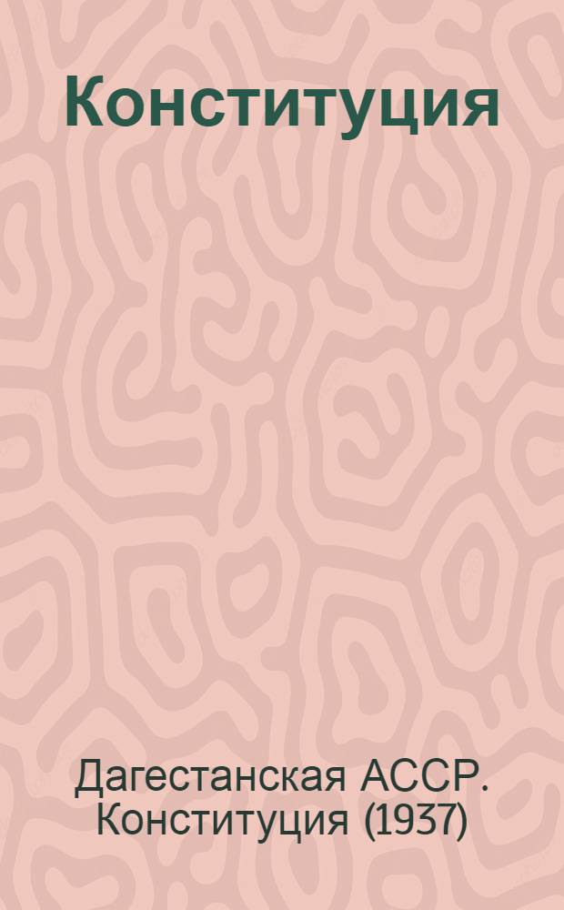 Конституция (Основной закон) Дагестанской Автономной Советской Социалистической Республики : С изм. и доп., принятыми на четвертой сессии Верховного Совета Даг. АССР восьмого созыва 29 дек. 1972 г