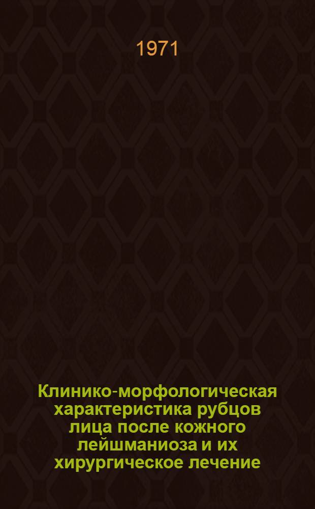Клинико-морфологическая характеристика рубцов лица после кожного лейшманиоза и их хирургическое лечение : Автореф. дис. на соискание учен. степени д-ра мед. наук : (771)