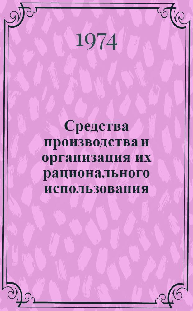 Средства производства и организация их рационального использования : (Лекция для студентов-заочников фак. механизации сел. хоз-ва и слушателей фак. повышения квалификации) : Ч. 1-