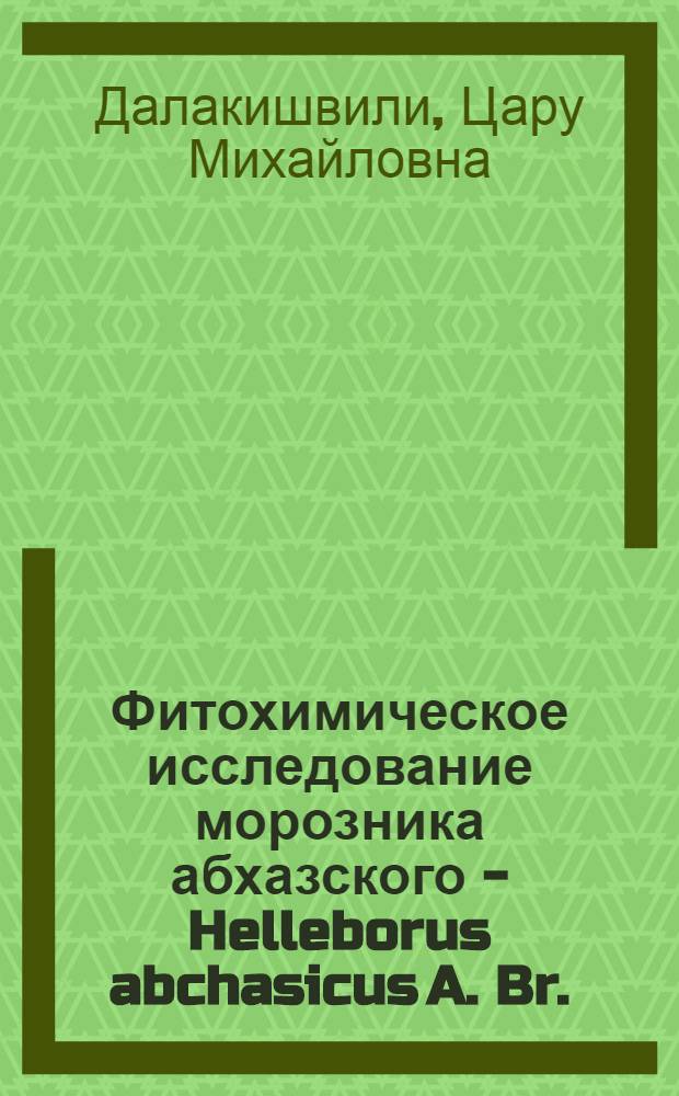Фитохимическое исследование морозника абхазского - Helleborus abchasicus A. Br. : Автореф. дис. на соискание учен. степени канд. фармац. наук : (791)