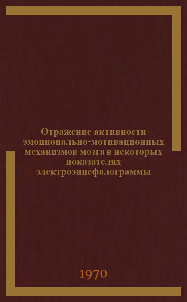 Отражение активности эмоционально-мотивационных механизмов мозга в некоторых показателях электроэнцефалограммы : (Клинико-физиол. исследование) : Автореф. дис. на соискание учен. степени канд. мед. наук : (766)