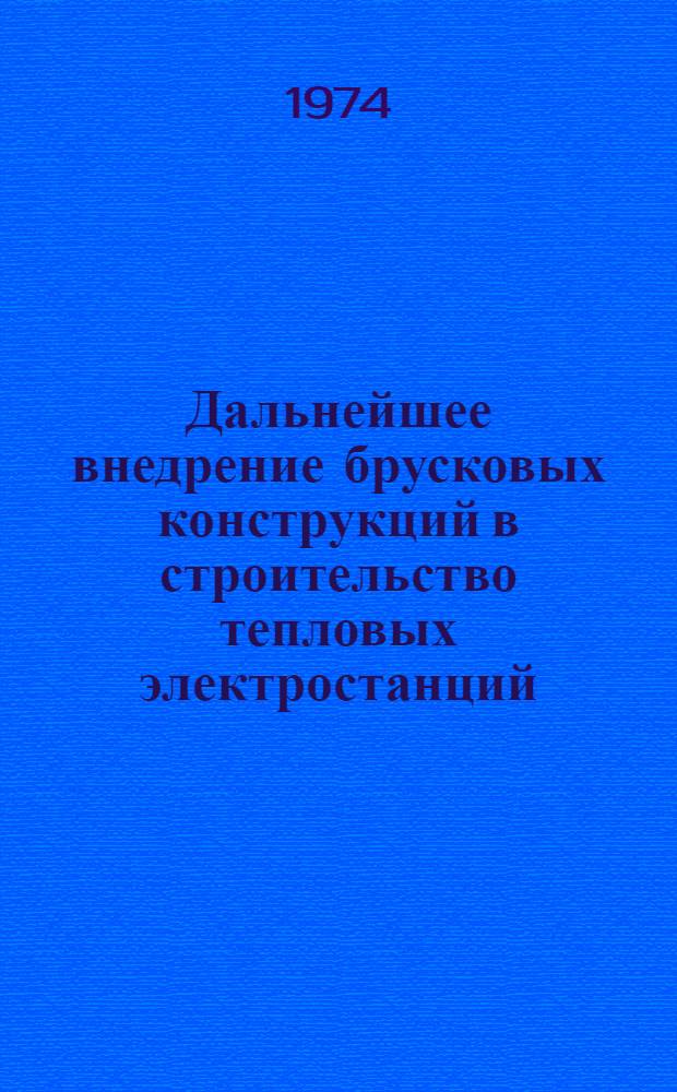 Дальнейшее внедрение брусковых конструкций в строительство тепловых электростанций : Тезисы докл. и сообщ. к науч.-техн. семинару. г. Киев, март, 1974 г