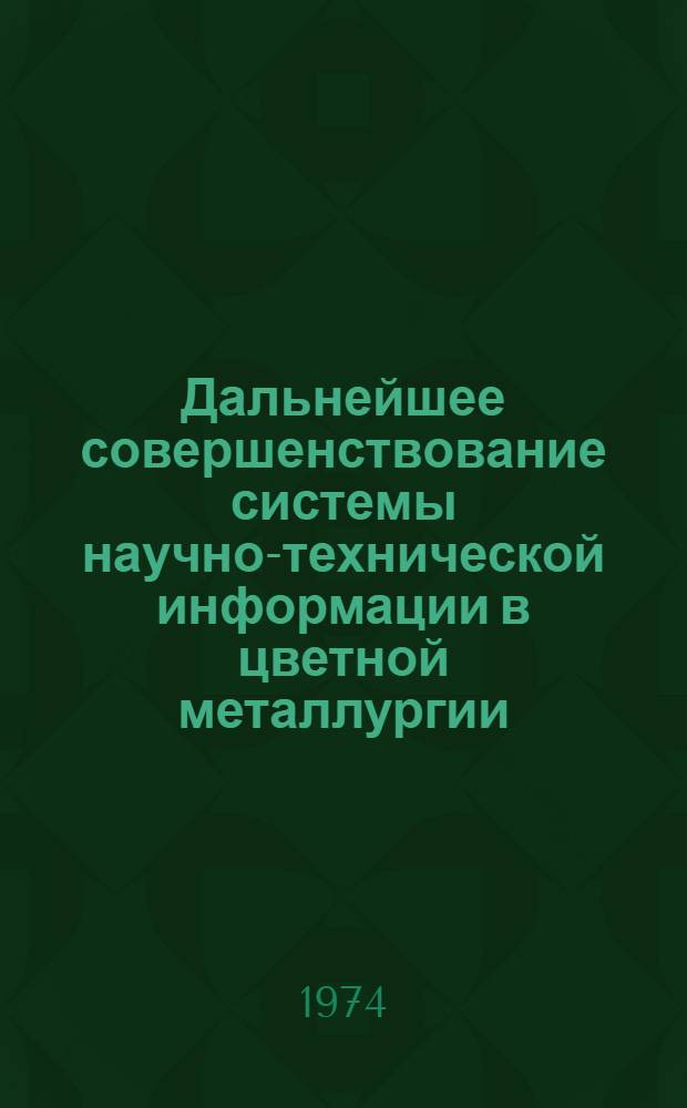 Дальнейшее совершенствование системы научно-технической информации в цветной металлургии : Тезисы докл. к совещ. на базе выставки-смотра "НТИ-74"
