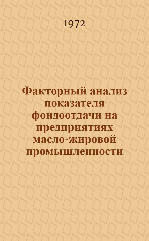 Факторный анализ показателя фондоотдачи на предприятиях масло-жировой промышленности : (Обзор)