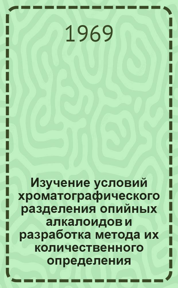 Изучение условий хроматографического разделения опийных алкалоидов и разработка метода их количественного определения : Автореф. дис. на соискание учен. степени канд. хим. наук : (073)