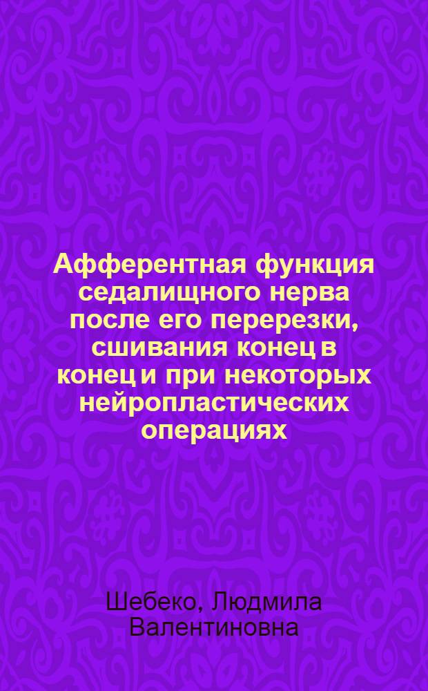 Афферентная функция седалищного нерва после его перерезки, сшивания конец в конец и при некоторых нейропластических операциях : Автореф. дис. на соиск. учен. степени канд. мед. наук : (03.00.13)