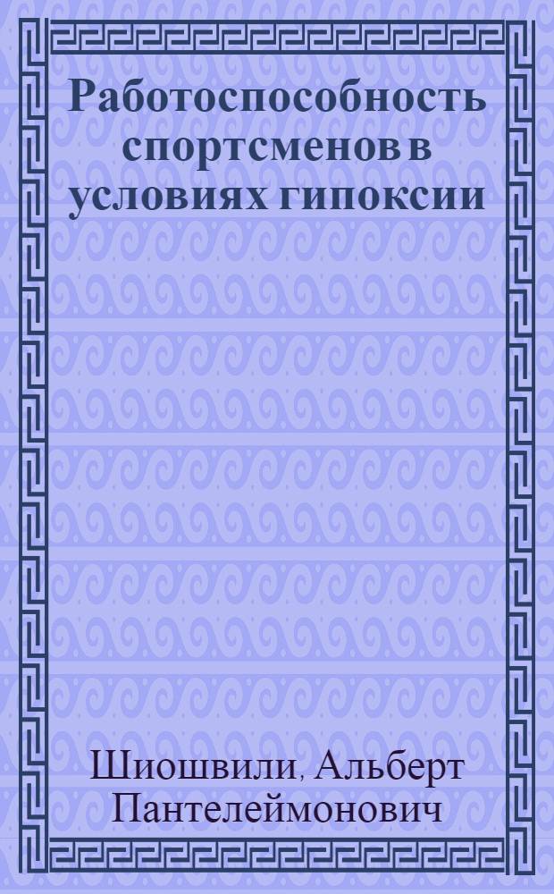 Работоспособность спортсменов в условиях гипоксии : (По данным функцион. подвижности нервно-мышечного аппарата и внешнего дыхания) : Автореф. дис. на соискание учен. степени канд. мед. наук : (761)
