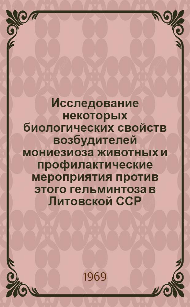 Исследование некоторых биологических свойств возбудителей мониезиоза животных и профилактические мероприятия против этого гельминтоза в Литовской ССР : Автореф. дис. на соиск. учен. степени канд. биол. наук : (106)