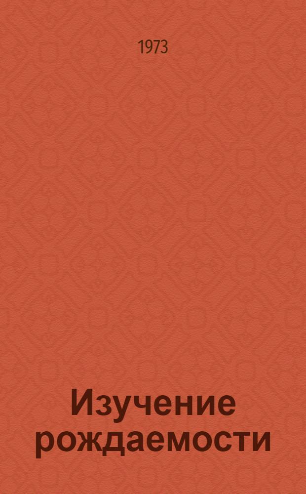 Изучение рождаемости : (По материалам спец. исследования в ЛатвССР)