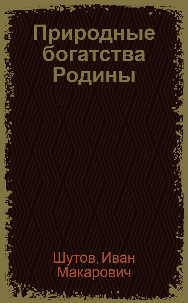 Природные богатства Родины : (Цифры и факты) : В.И. Ленин о природных ресурсах СССР
