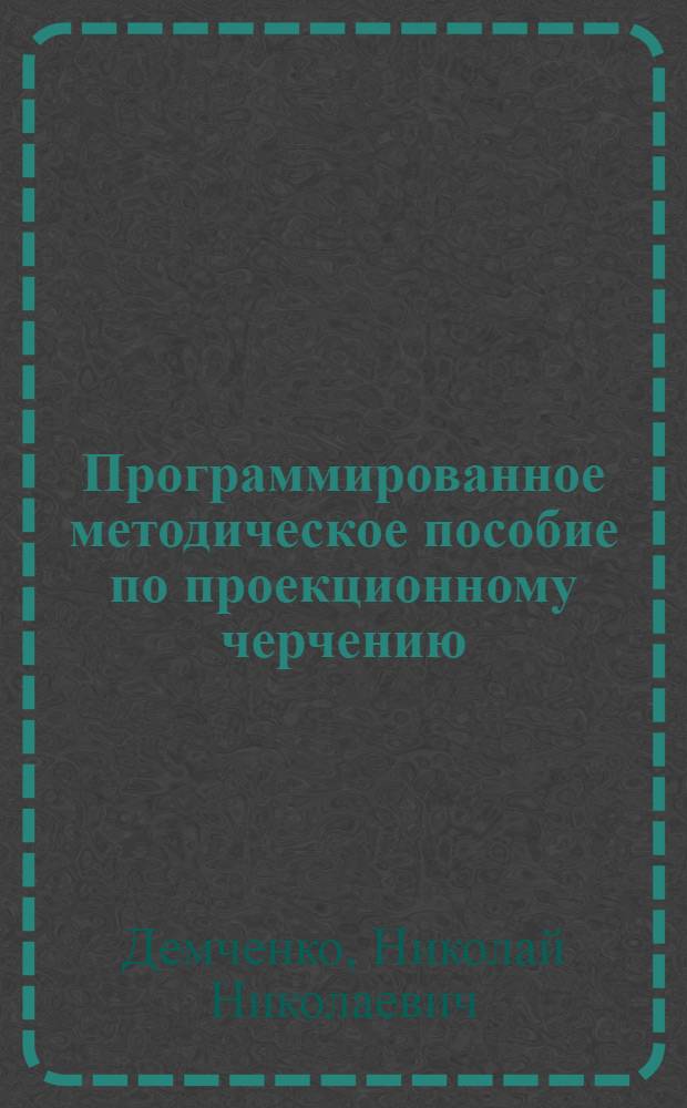 Программированное методическое пособие по проекционному черчению : Ч. 1-