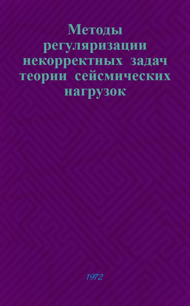 Методы регуляризации некорректных задач теории сейсмических нагрузок : Гл. 1-4. Гл. 1-3