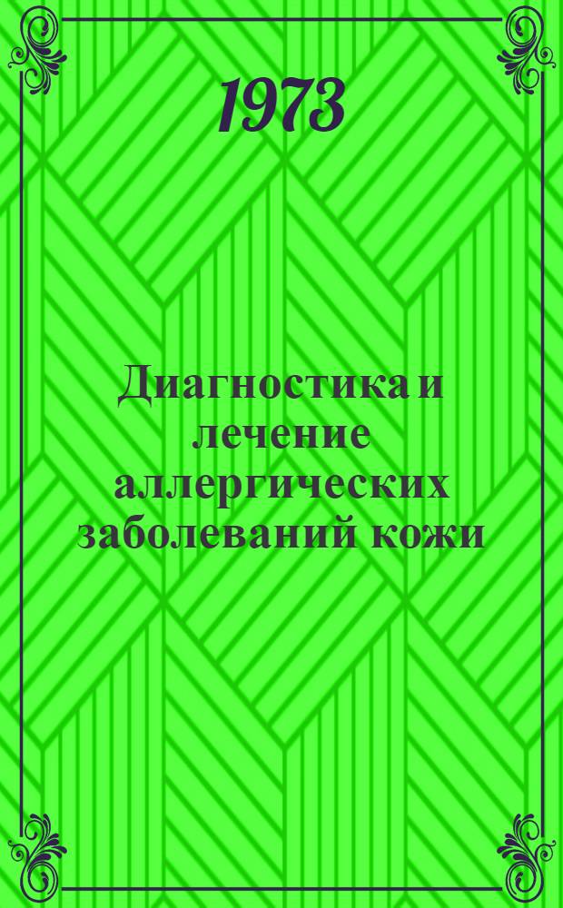 Диагностика и лечение аллергических заболеваний кожи : Краткий указ. отеч. литературы. 1971-1972 гг.