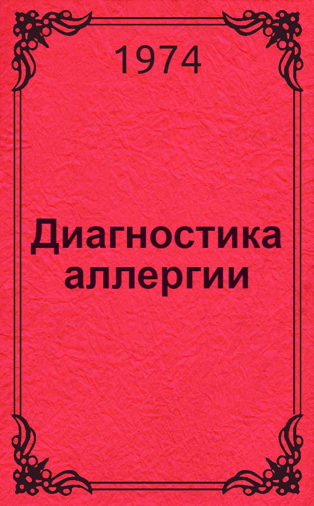 Диагностика аллергии : [Краткий указ. отеч. и зарубеж. литературы]. 1972-1974 гг.