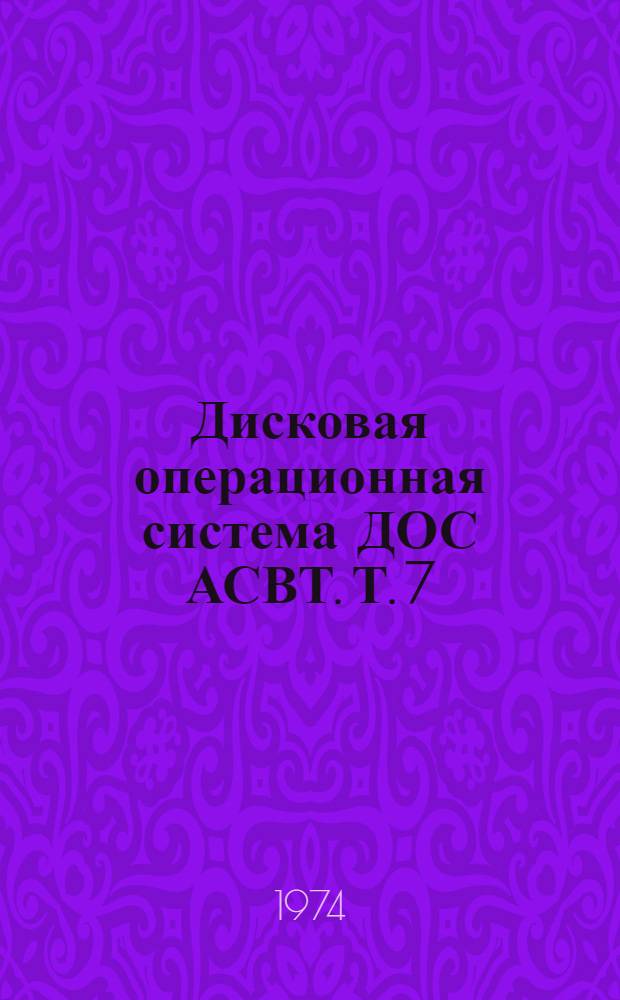 Дисковая операционная система ДОС АСВТ. Т. 7 : Руководство по эксплуатации